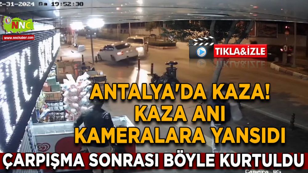 Antalya'da kaza! Kaza anı kameralara yansıdı Çarpışma sonrası böyle kurtuldu