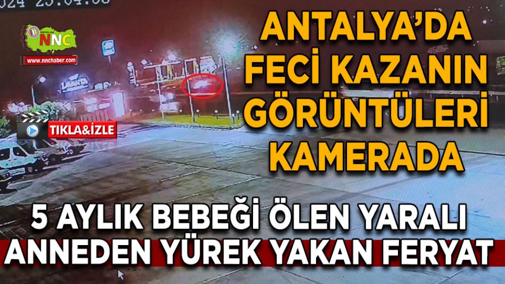 Antalya trafik kazası haberi! Kahreden trafik kazası anı kamerada! Anneden yürek yakan feryat