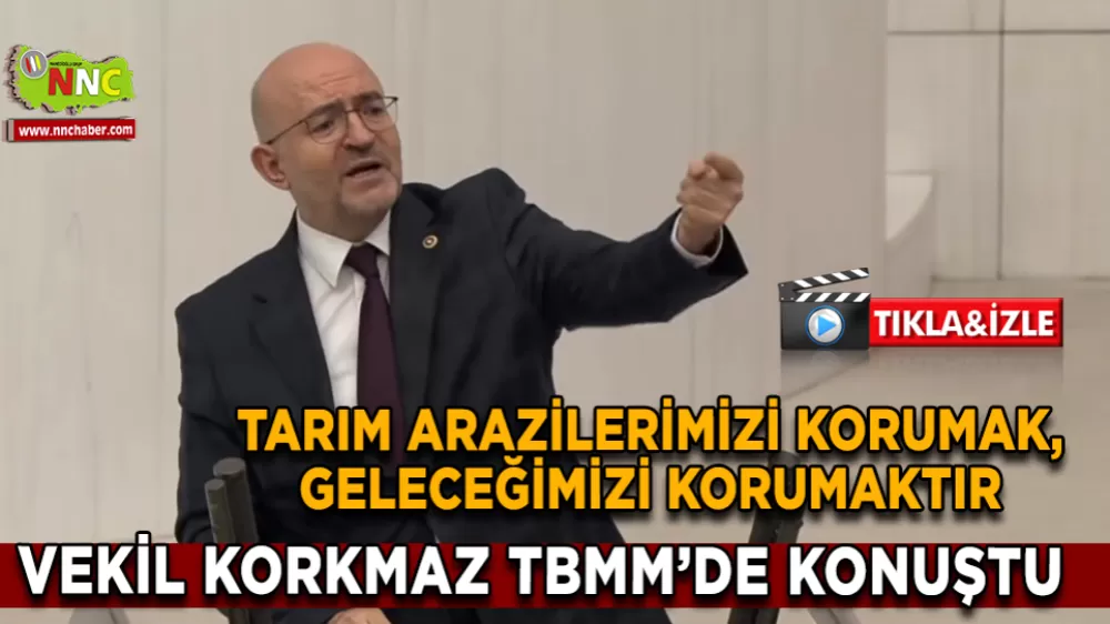 Burdur Milletvekili Adem Korkmaz; Tarım arazilerimizi korumak, geleceğimizi korumaktır